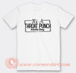 Its a Throat Punch Kinda Day T-Shirt On Sale