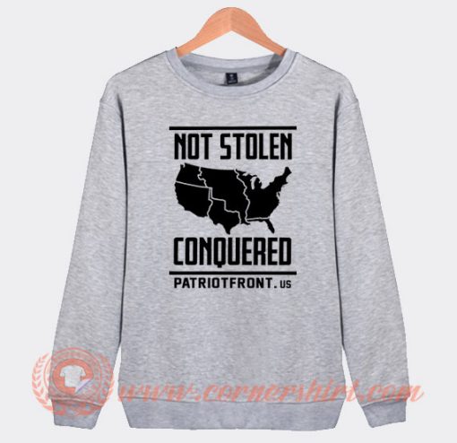 Not Stolen Conquered Patriot Front Sweatshirt