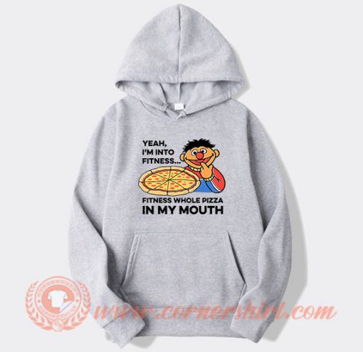 Yeah I'm Into Fitness Fitness Whole Pizza In My Mouth Hoodie On Sale