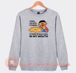 Yeah I'm Into Fitness Fitness Whole Pizza In My Mouth Sweatshirt