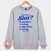 Are You A Slut Sensitive Loving Ugly Crier Trying Sweatshirt