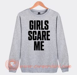 Girls Scare Me Sweatshirt