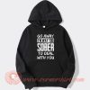 Go Away I'm Way Too Sober To Deal With You Hoodie On Sale