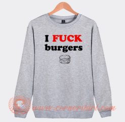 I Fuck Burgers Sweatshirt