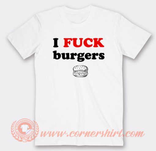 I Fuck Burgers T-Shirt On Sale