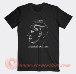 I Have Mental Eelness T-Shirt On Sale