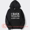I Suck Tit Clits And Beer Cans Hoodie On Sale