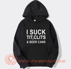 I Suck Tit Clits And Beer Cans Hoodie On Sale