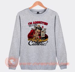 I'm Addicted To Cats Catholic Sweatshirt
