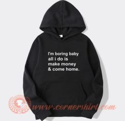 I'm Boring Baby All I Do Is Make Money Hoodie On Sale