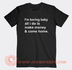I'm Boring Baby All I Do Is Make Money T-Shirt On Sale