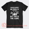 I’m No Expert On Covid 19 But This Is The Cure T-Shirt On Sale