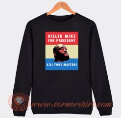 Killer Mike For President Kill Your Master Sweatshirt