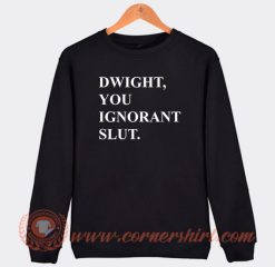 Michael Scott The Office Dwight You Ignorant Slut Sweatshirt