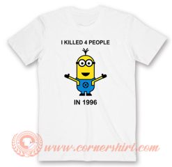 Minion I Killed 4 People In 1996 T-Shirt On Sale
