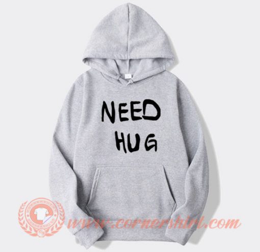 Need Hug Hoodie On Sale