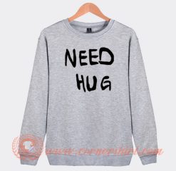 Need Hug Sweatshirt