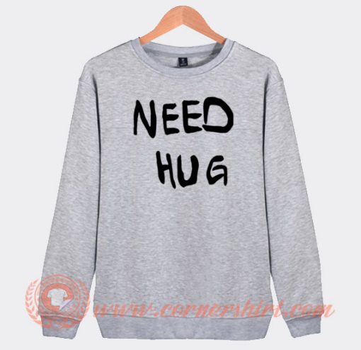 Need Hug Sweatshirt