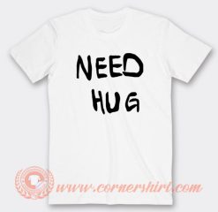 Need Hug T-Shirt On Sale