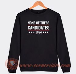 None Of These Candidates 2024 Sweatshirt