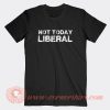 Not Today Liberal T-Shirt On Sale