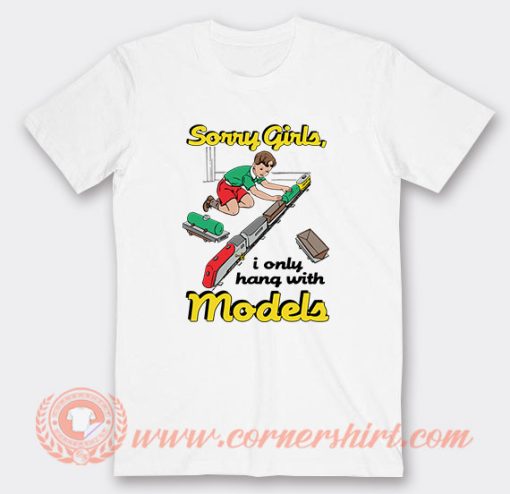 Sorry Girls I Only Hang With Models T-Shirt On Sale