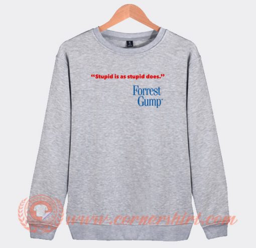 Stupid Is As Stupid Does Forrest Gump Sweatshirt