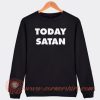 Today Satan Sweatshirt