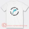 Trust Me I'm Dolphin T-Shirt On Sale