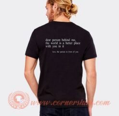 Dear Person Behind Me The World Is A Better Place With You T-Shirt On Sale