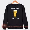 Deleting Beers Sweatshirt