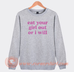 Eat Your Girl Out Or I Will Sweatshirt