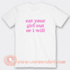 Eat Your Girl Out Or I Will T-Shirt On Sale