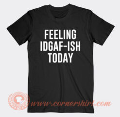 Feeling IDGAF-ish Today T-Shirt On Sale