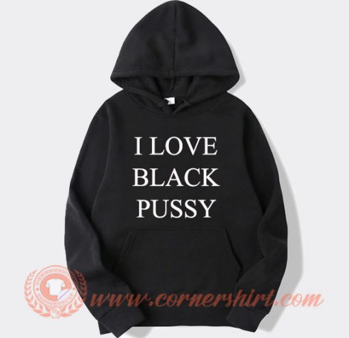 I Love Black Pussy Hoodie On Sale