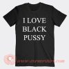 I Love Black Pussy T-Shirt On Sale