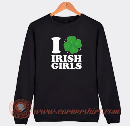 I Love Irish Girls Sweatshirt