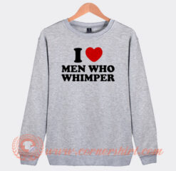 I Love Man Who Whimper Sweatshirt
