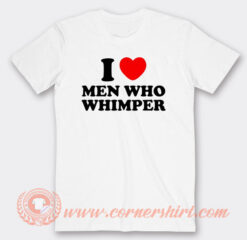I Love Man Who Whimper T-Shirt On Sale