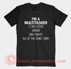 I'm A Multitasker I Can Listen T-Shirt On Sale