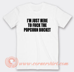 I'm Just Here To Fuck The Popcorn Bucket T-Shirt On Sale