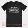 My Life Is Directed And Owned By Taylor Swift T-Shirt On Sale