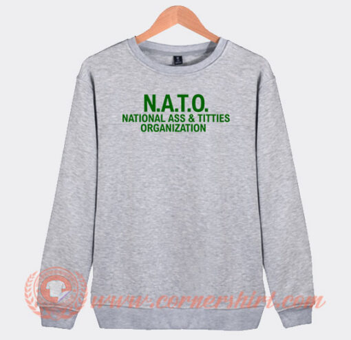 NATO National Ass and Titties Organization Sweatshirt