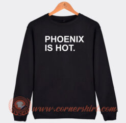 Phoenix Is Hot Sweatshirt