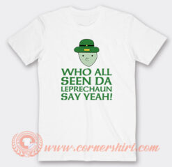 Who All Seen Da Leprechaun Say Yeah T-Shirt On Sale