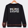 Woke Is the New Stupid Sweatshirt