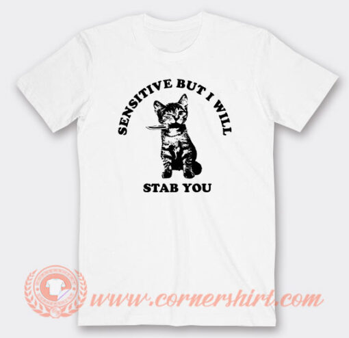 Cat Sensitive But I Will Stab You T-Shirt On Sale