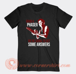 Grab A Phaser We're Going To Get Some Answer T-Shirt