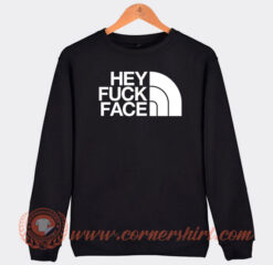 Hey Fuck Face The North Face Sweatshirt