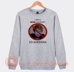 I Am A Mom Against Ed Sheeran Sweatshirt
